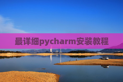 最详细pycharm安装教程 最详细pycharm安装教程